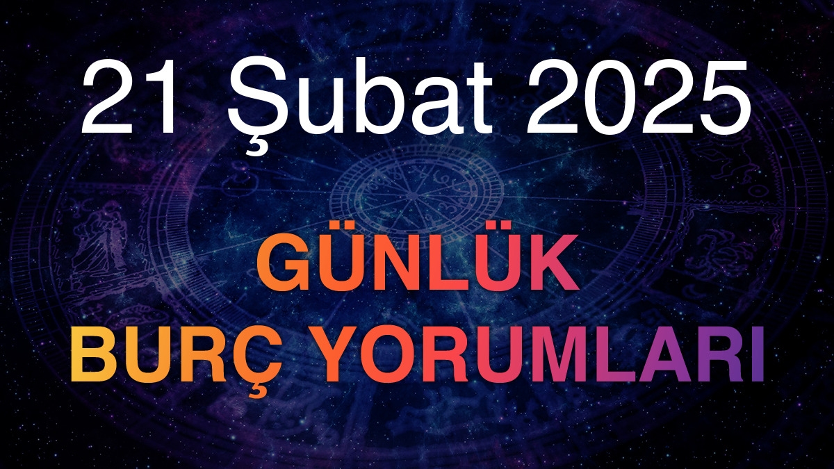 21 Şubat 2025 Günlük Burç Yorumları
