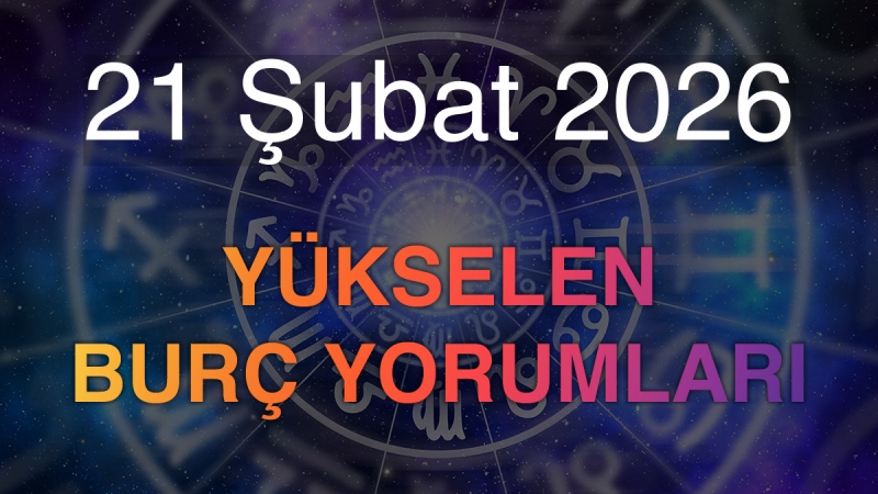 21 Şubat 2026 Yükselen Burç Yorumları