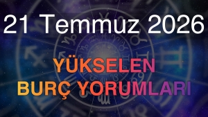 21 Temmuz 2026 Yükselen Burç Yorumları