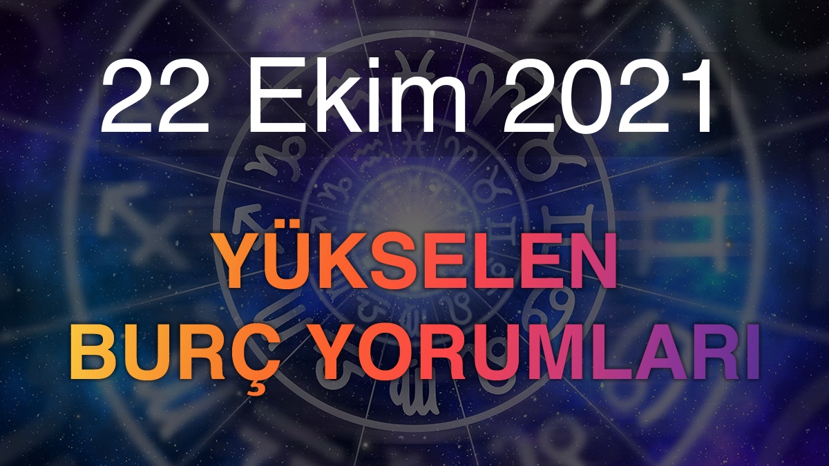 22 Ekim 2021 Yükselen Burç Yorumları