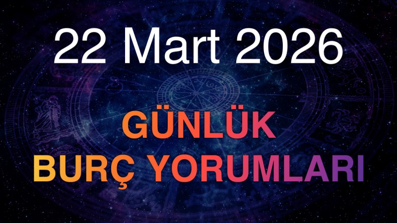 22 Mart 2026 Günlük Burç Yorumları