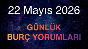 22 Mayıs 2026 Günlük Burç Yorumları