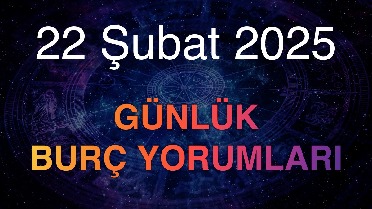 22 Şubat 2025 Günlük Burç Yorumları