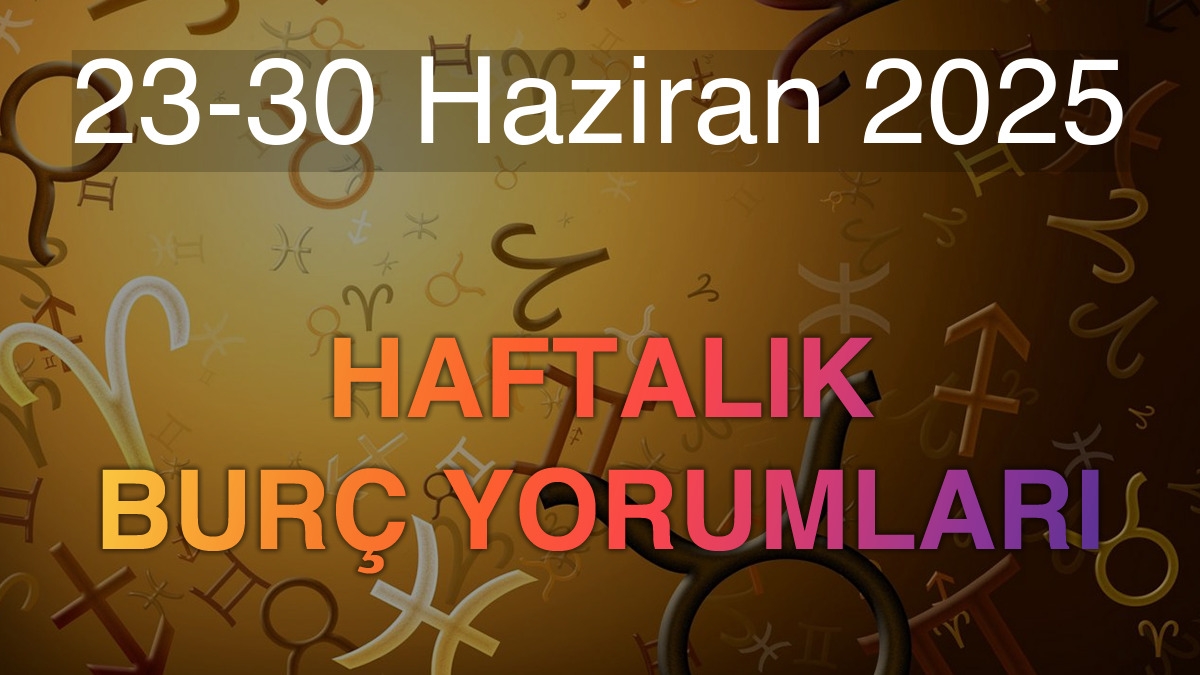23-30 Haziran 2025 Haftalık Burç Yorumları