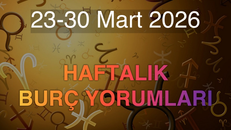 23-30 Mart 2026 Haftalık Burç Yorumları