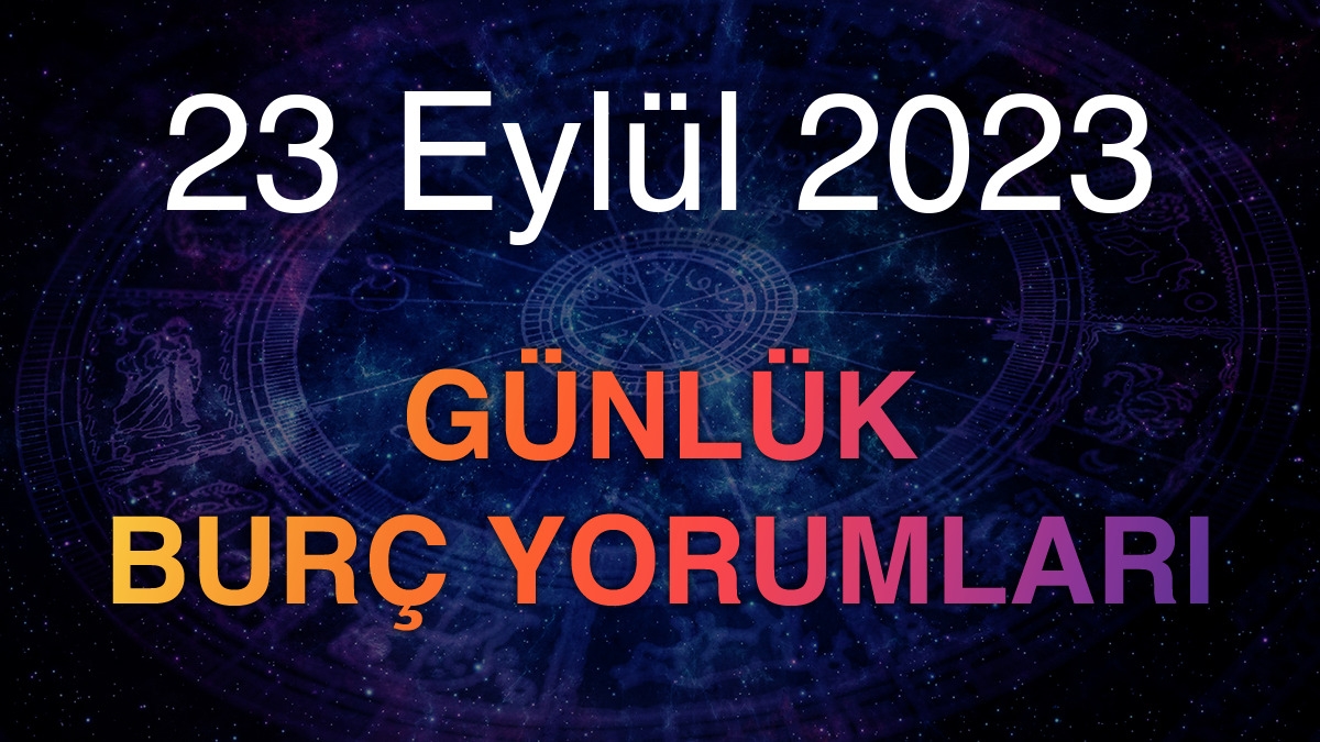 23 Eylül 2023 Günlük Burç Yorumları