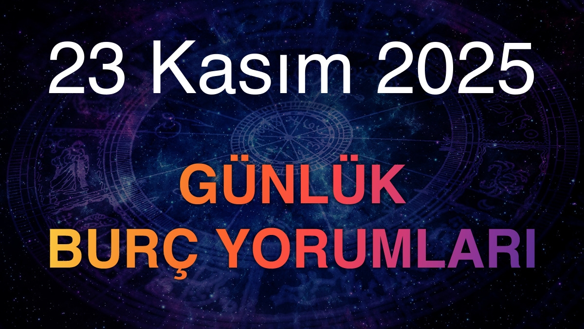 23 Kasım 2025 Günlük Burç Yorumları