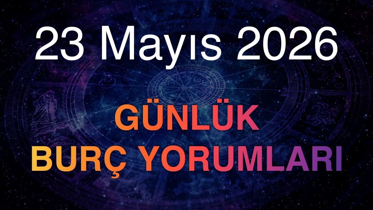 23 Mayıs 2026 Günlük Burç Yorumları