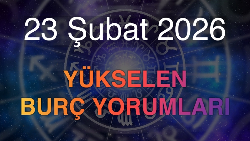 23 Şubat 2026 Yükselen Burç Yorumları