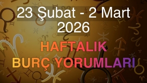 23 Şubat - 2 Mart 2026 Haftalık Burç Yorumları