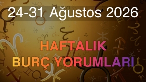 24-31 Ağustos 2026 Haftalık Burç Yorumları