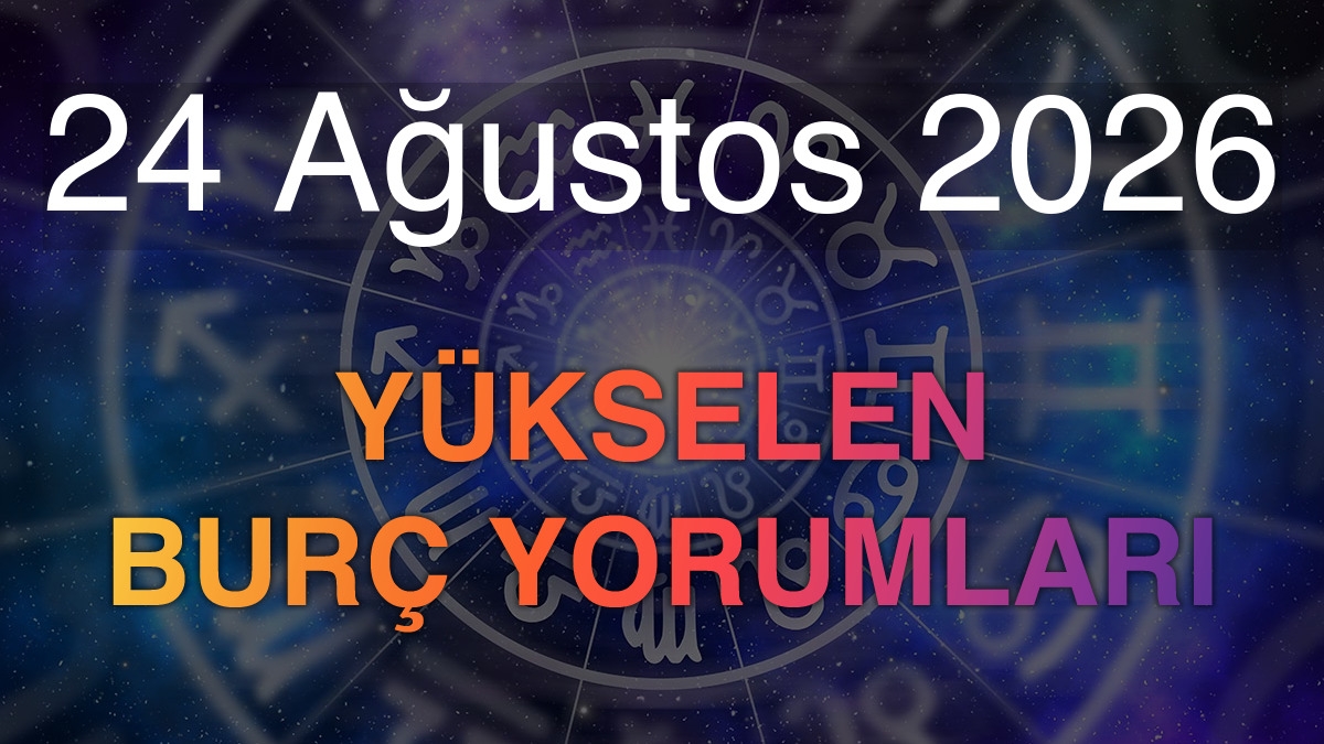 24 Ağustos 2026 Yükselen Burç Yorumları