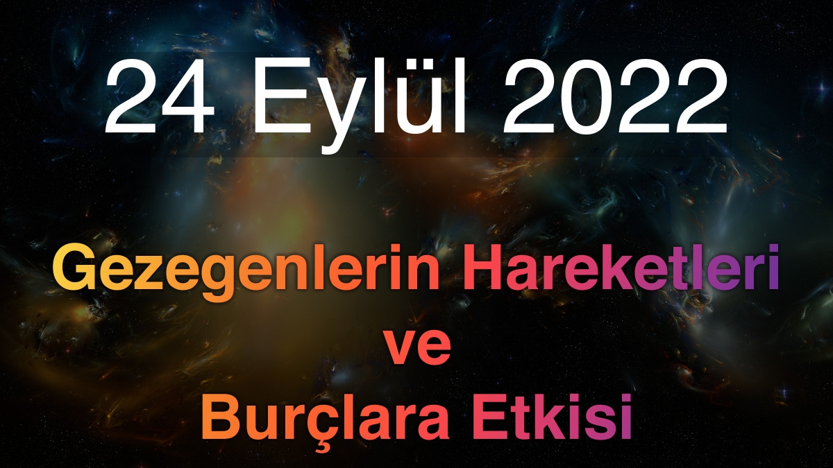 24 Eylül 2022 Cumartesi Günlük Astroloji Olayları