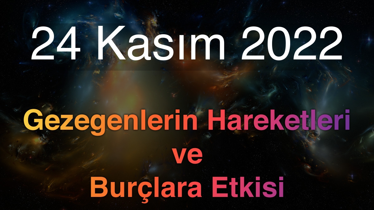 24 Kasım 2022 Perşembe Günlük Astroloji Olayları