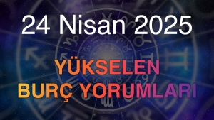 24 Nisan 2025 Yükselen Burç Yorumları