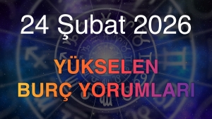 24 Şubat 2026 Yükselen Burç Yorumları