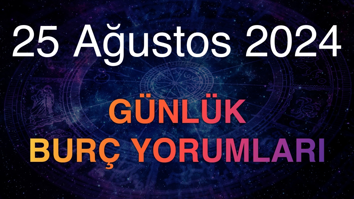 25 Ağustos 2024 Günlük Burç Yorumları