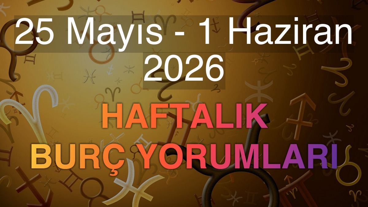 25 Mayıs - 1 Haziran 2026 Haftalık Burç Yorumları