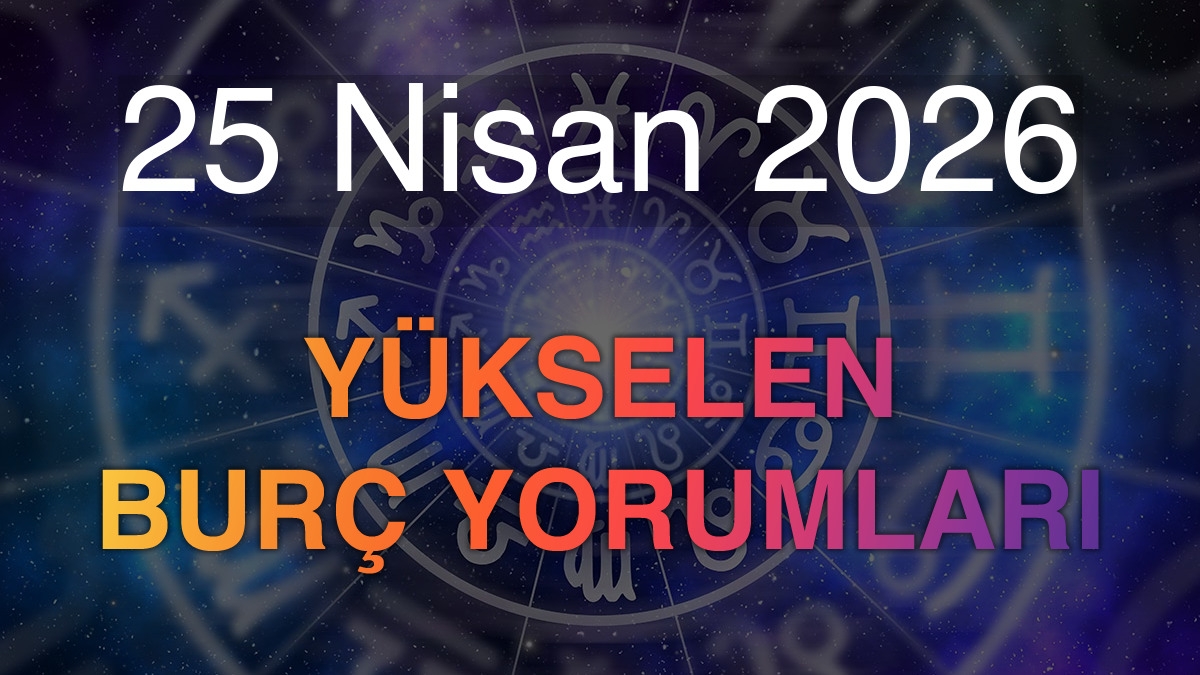 25 Nisan 2026 Yükselen Burç Yorumları