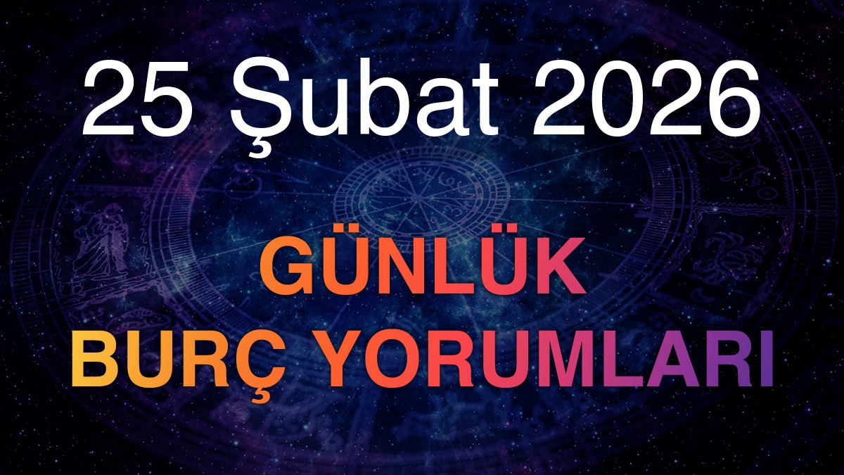 25 Şubat 2026 Günlük Burç Yorumları