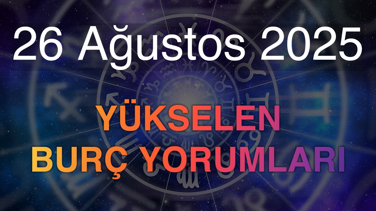 26 Ağustos 2025 Yükselen Burç Yorumları