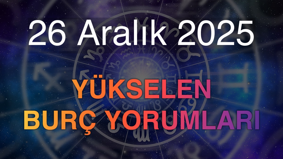26 Aralık 2025 Yükselen Burç Yorumları