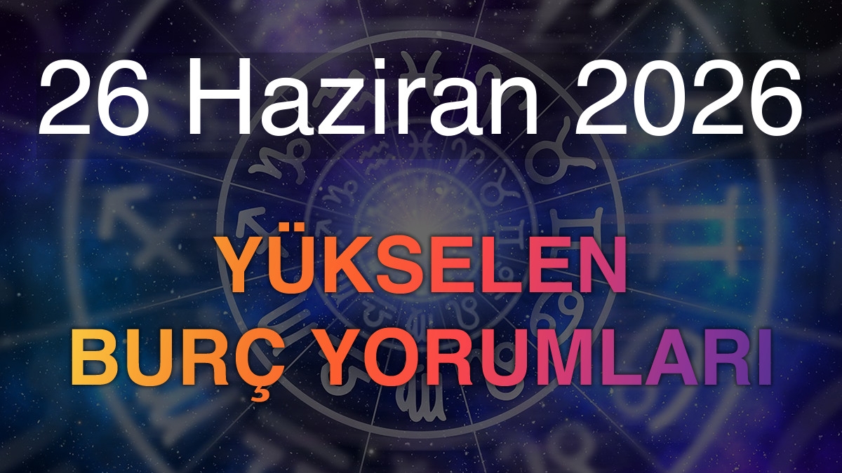 26 Haziran 2026 Yükselen Burç Yorumları