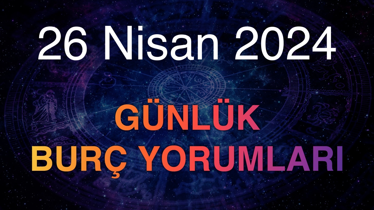 26 Nisan 2024 Günlük Burç Yorumları