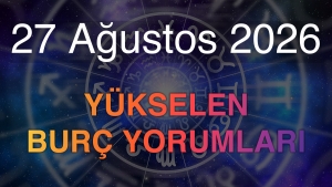 27 Ağustos 2026 Yükselen Burç Yorumları