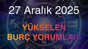 27 Aralık 2025 Yükselen Burç Yorumları