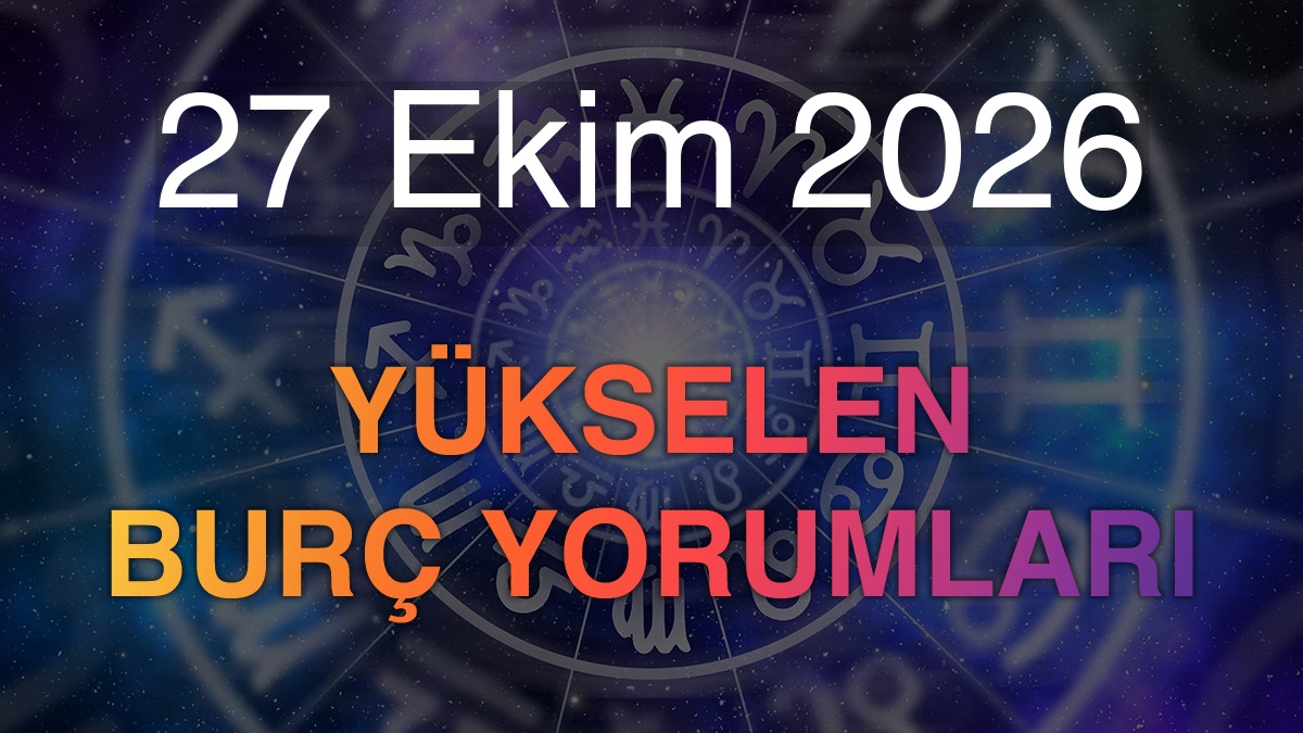 27 Ekim 2026 Yükselen Burç Yorumları