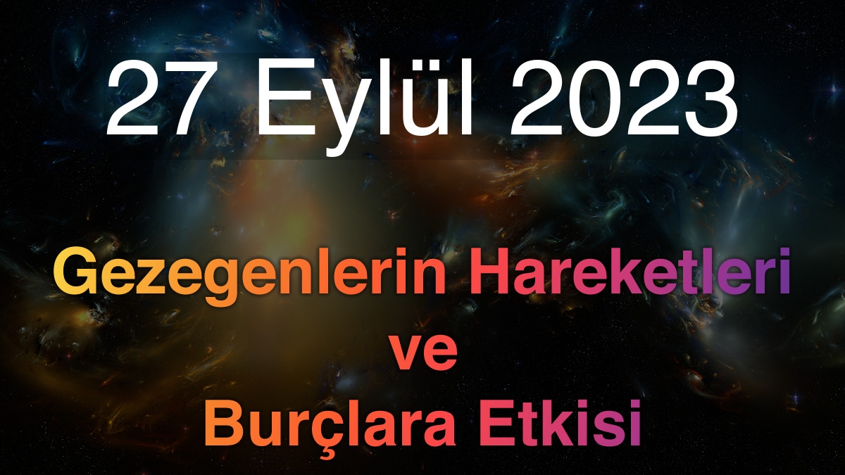 27 Eylül 2023 Çarşamba Günlük Astroloji Olayları