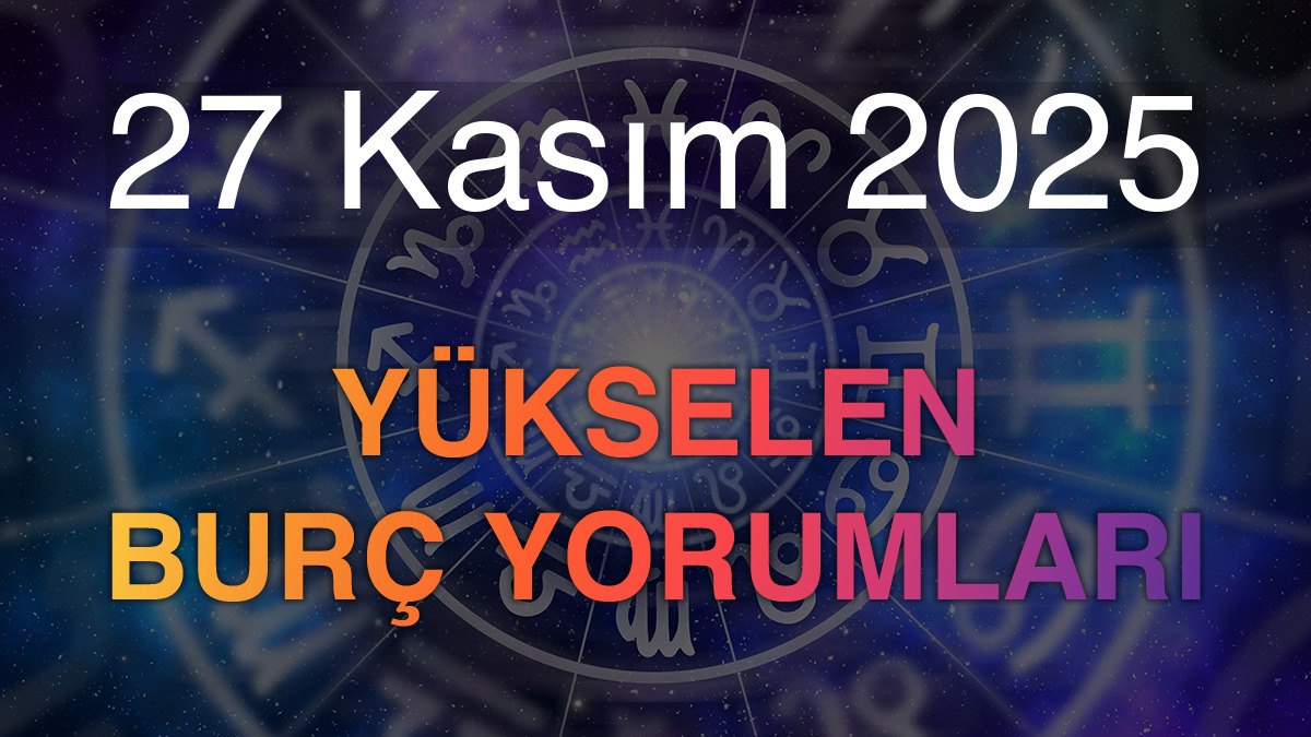 27 Kasım 2025 Yükselen Burç Yorumları