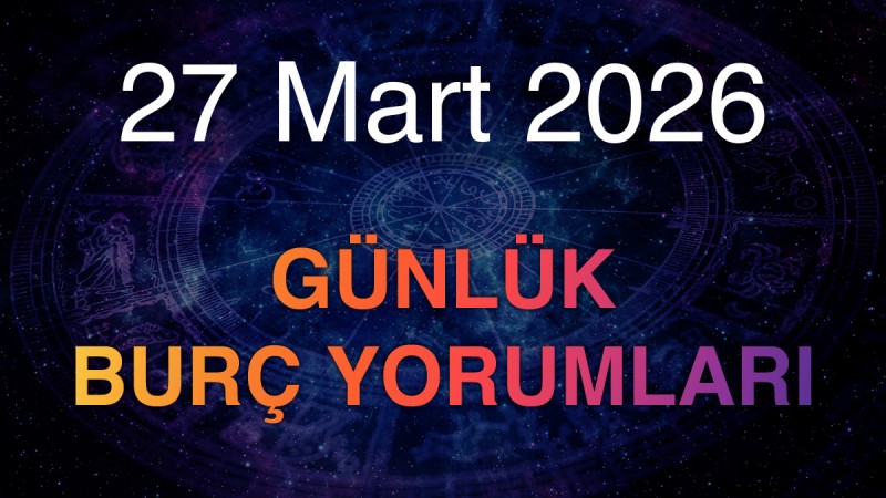 27 Mart 2026 Günlük Burç Yorumları
