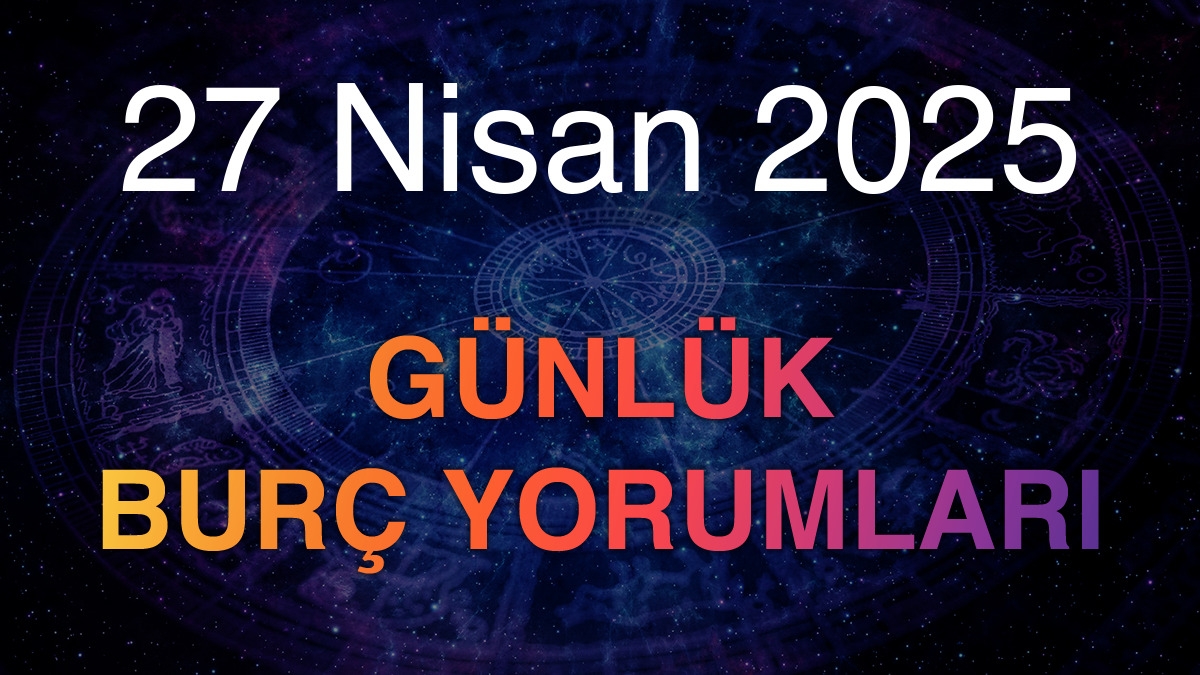 27 Nisan 2025 Günlük Burç Yorumları