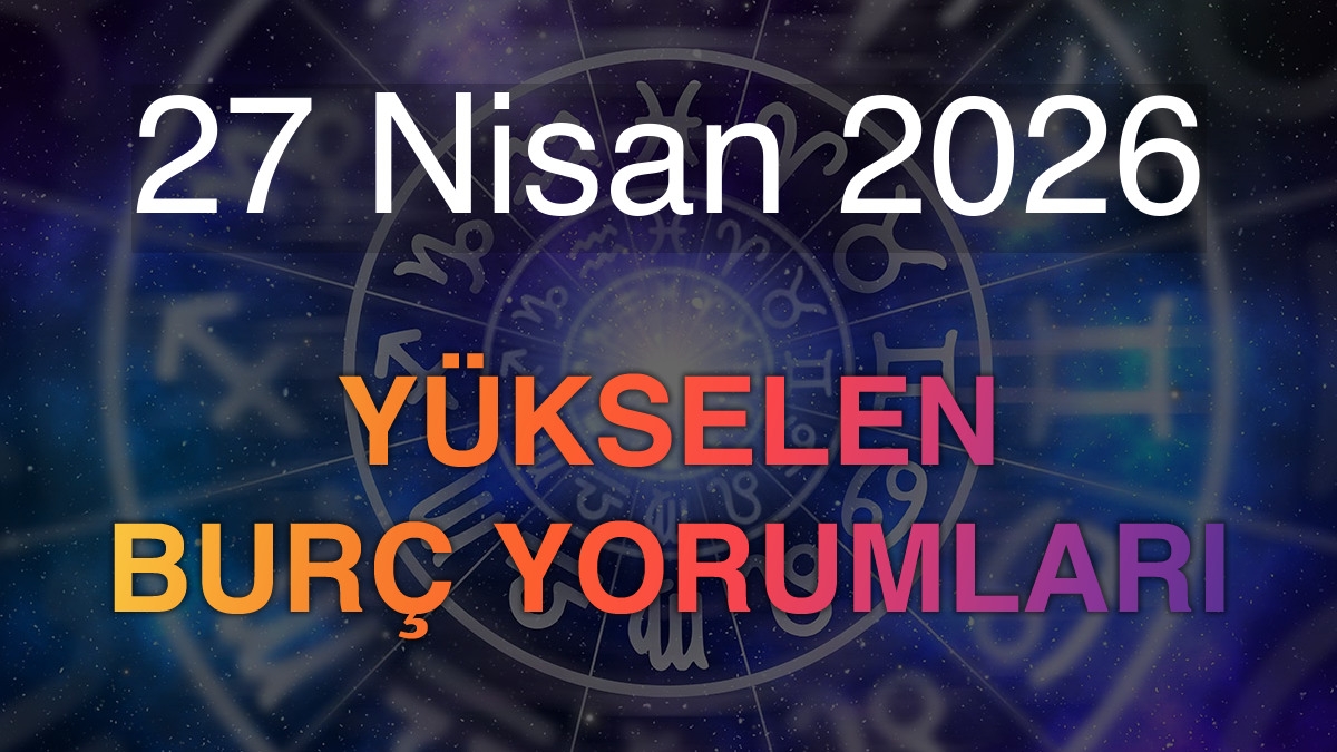 27 Nisan 2026 Yükselen Burç Yorumları