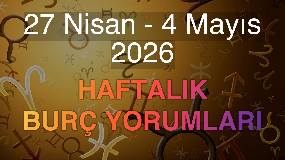 27 Nisan - 4 Mayıs 2026 Haftalık Burç Yorumları