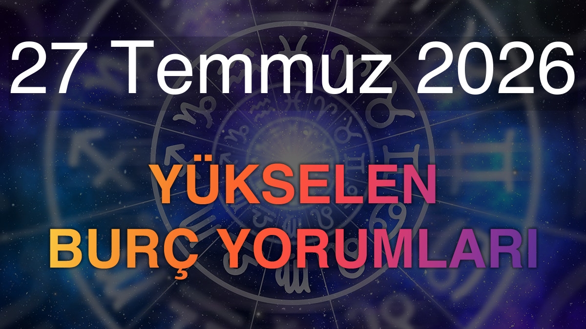 27 Temmuz 2026 Yükselen Burç Yorumları