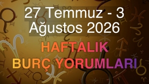27 Temmuz - 3 Ağustos 2026 Haftalık Burç Yorumları