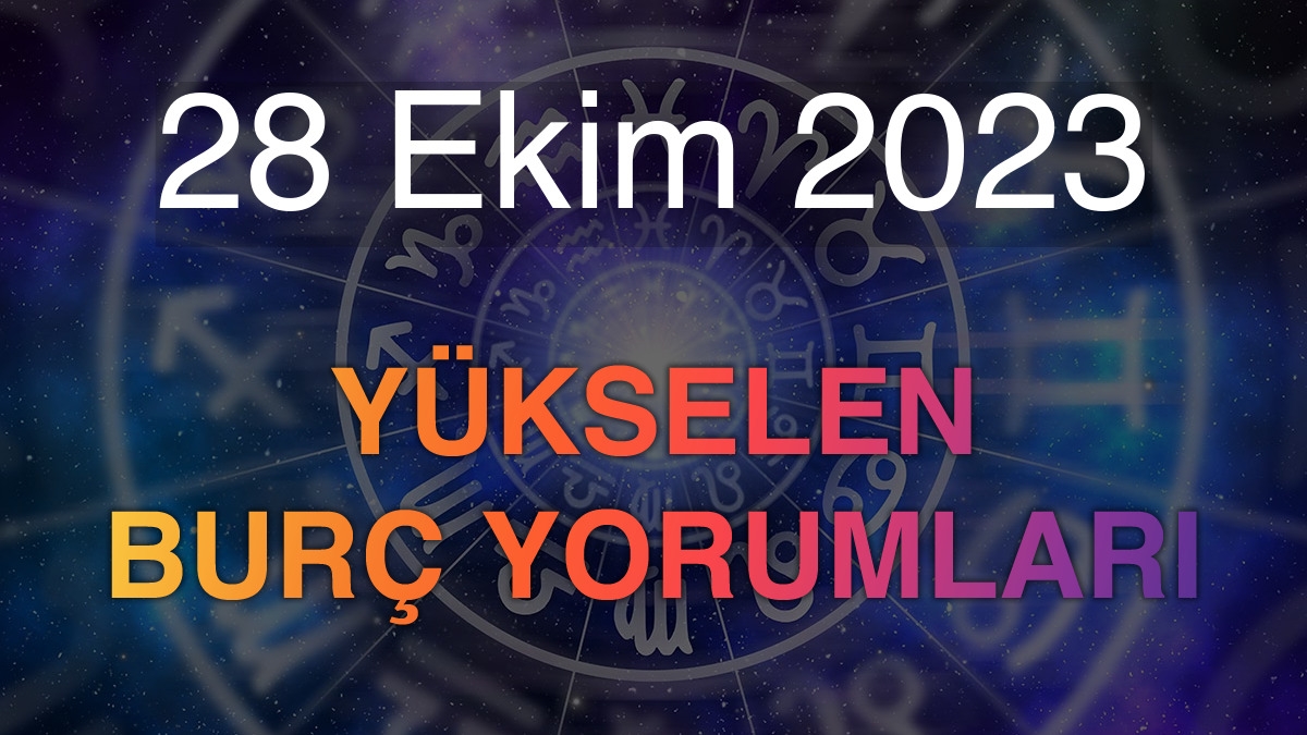 28 Ekim 2023 Yükselen Burç Yorumları