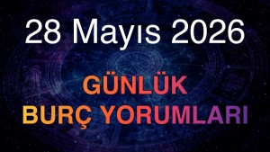28 Mayıs 2026 Günlük Burç Yorumları