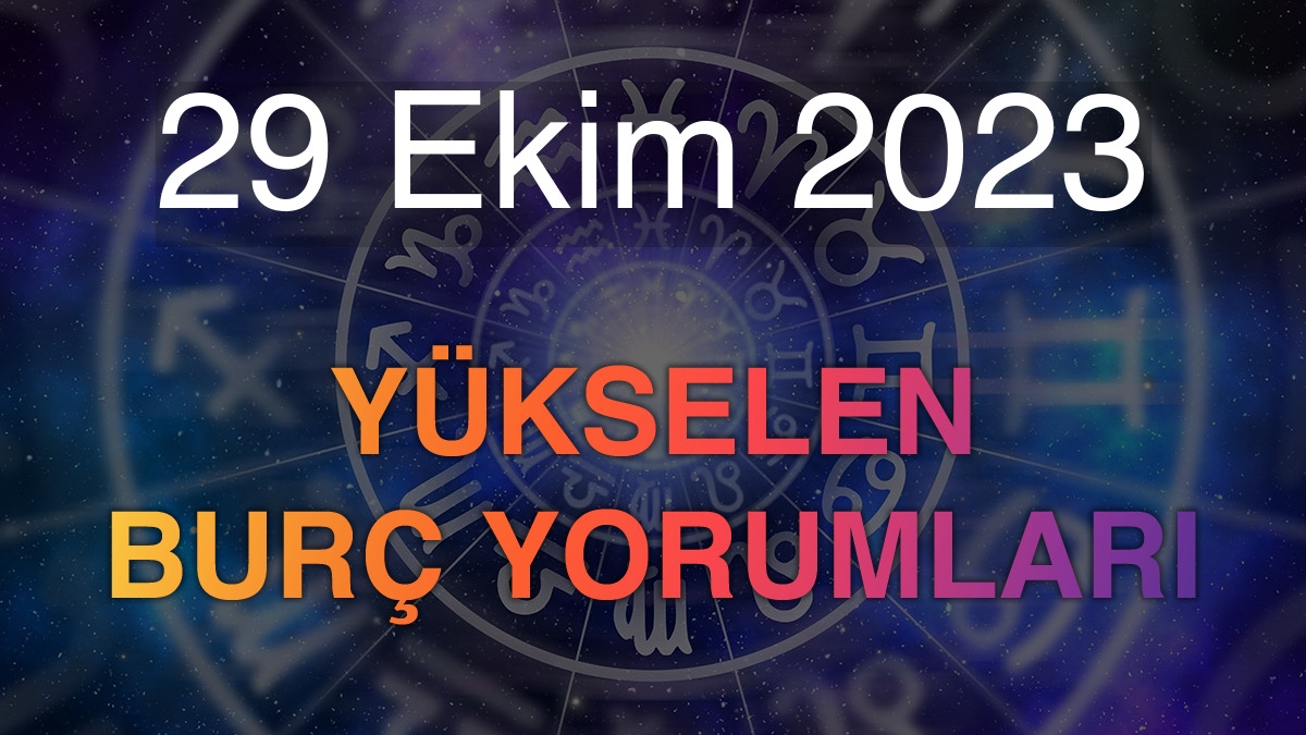29 Ekim 2023 Yükselen Burç Yorumları