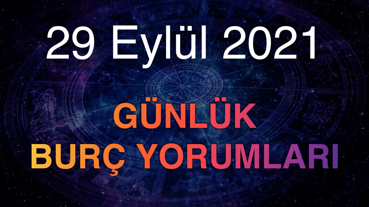 29 Eylül 2021 Günlük Burç Yorumları