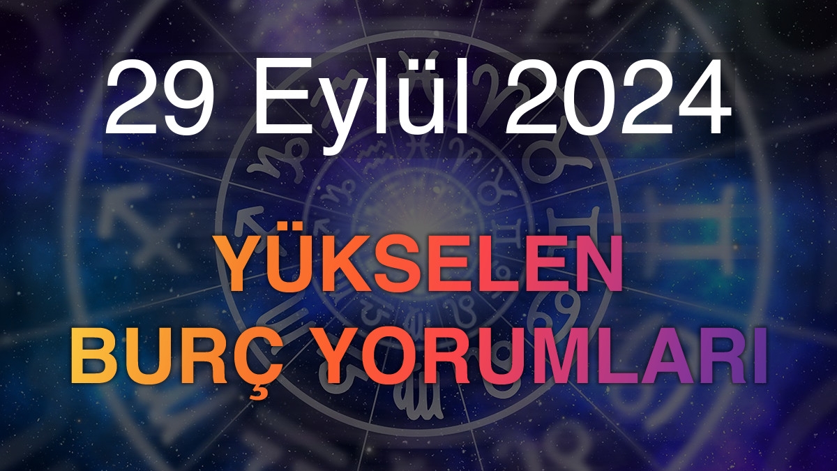 29 Eylül 2024 Yükselen Burç Yorumları