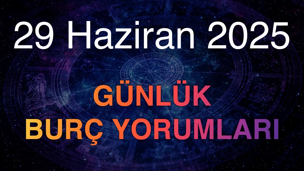 29 Haziran 2025 Günlük Burç Yorumları
