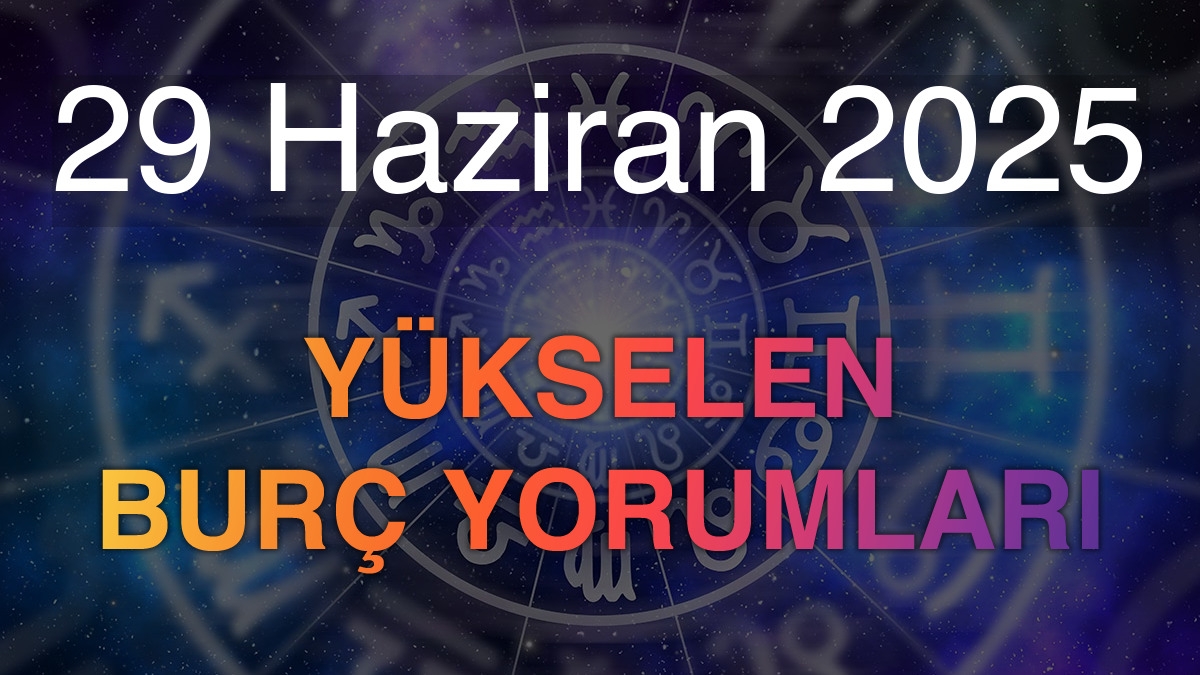 29 Haziran 2025 Yükselen Burç Yorumları
