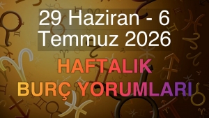 29 Haziran - 6 Temmuz 2026 Haftalık Burç Yorumları