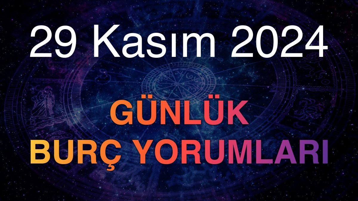 29 Kasım 2024 Günlük Burç Yorumları
