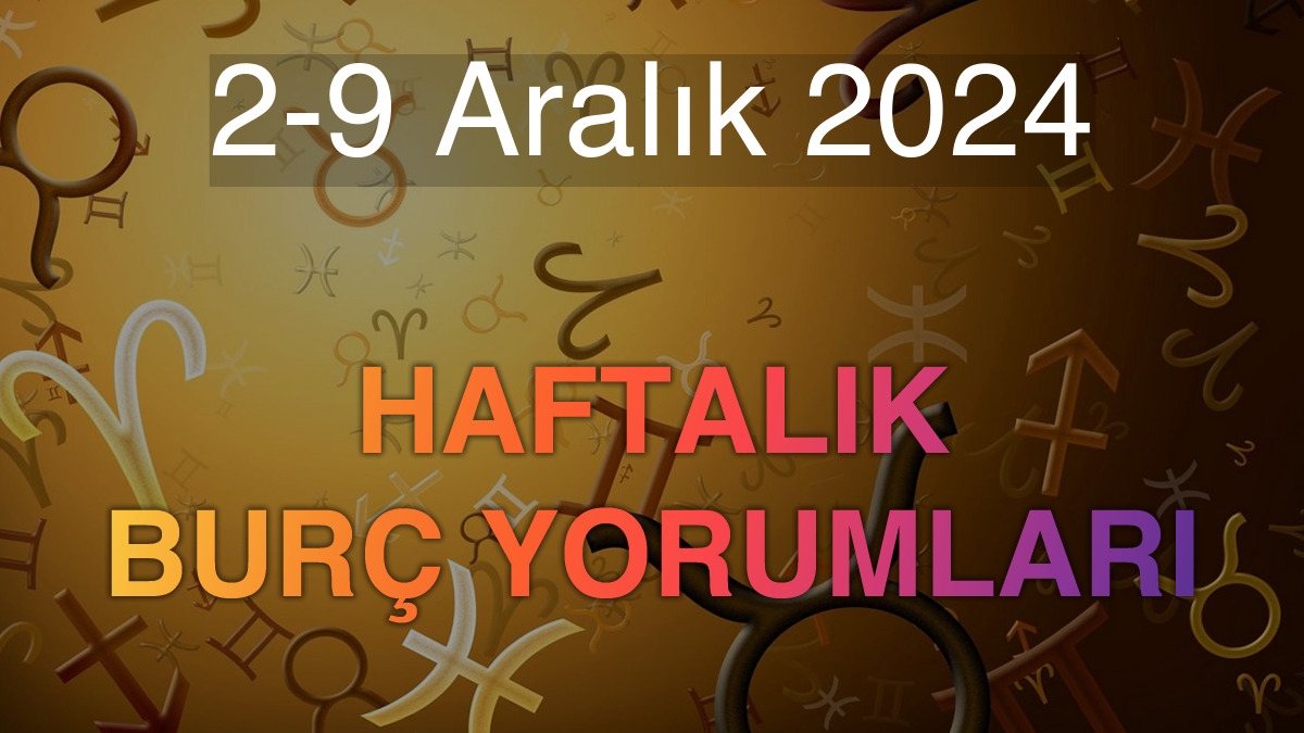 2-9 Aralık 2024 Haftalık Burç Yorumları