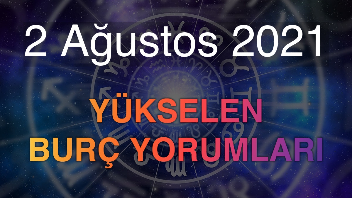 2 Ağustos 2021 Yükselen Burç Yorumları